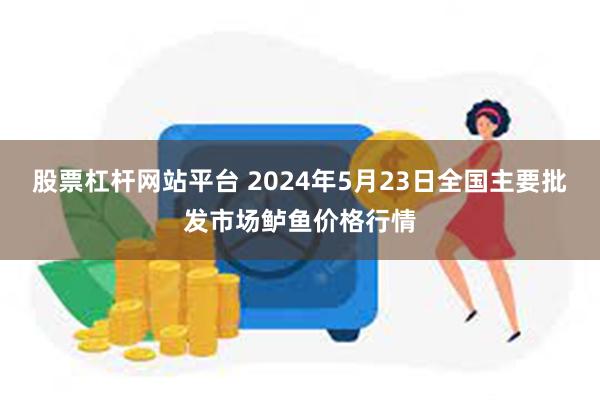 股票杠杆网站平台 2024年5月23日全国主要批发市场鲈鱼价格行情